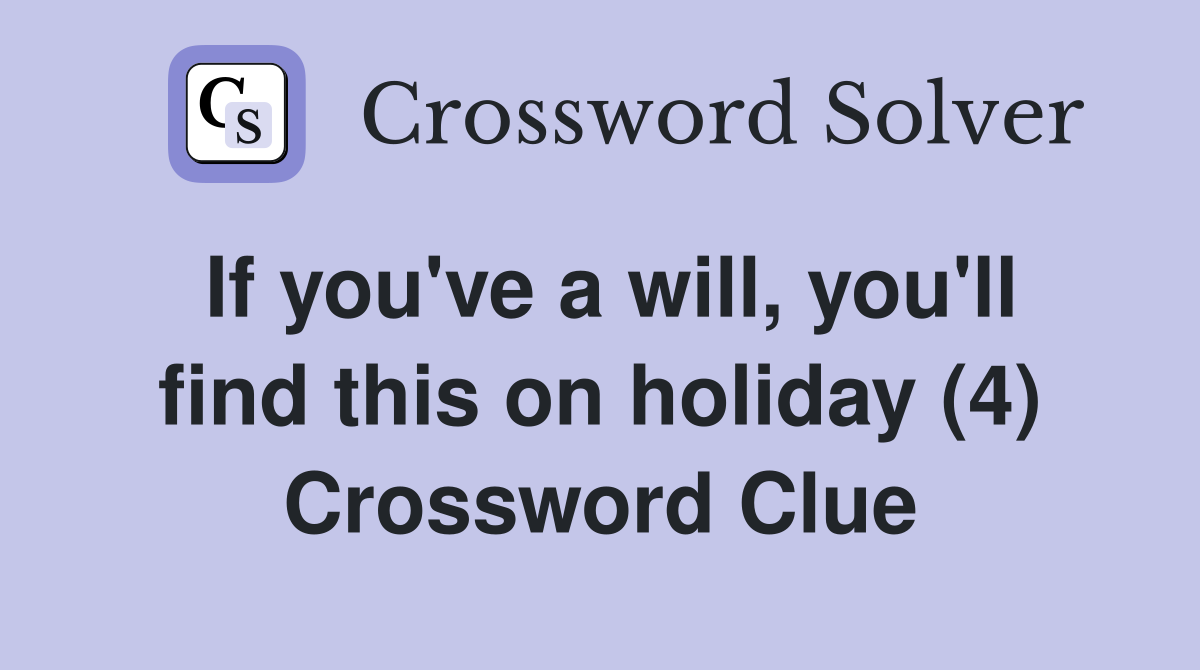 If you've a will, you'll find this on holiday (4) Crossword Clue