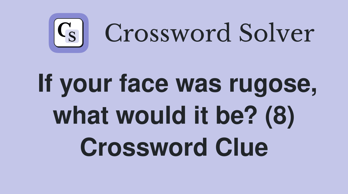 If your face was rugose, what would it be? (8) Crossword Clue