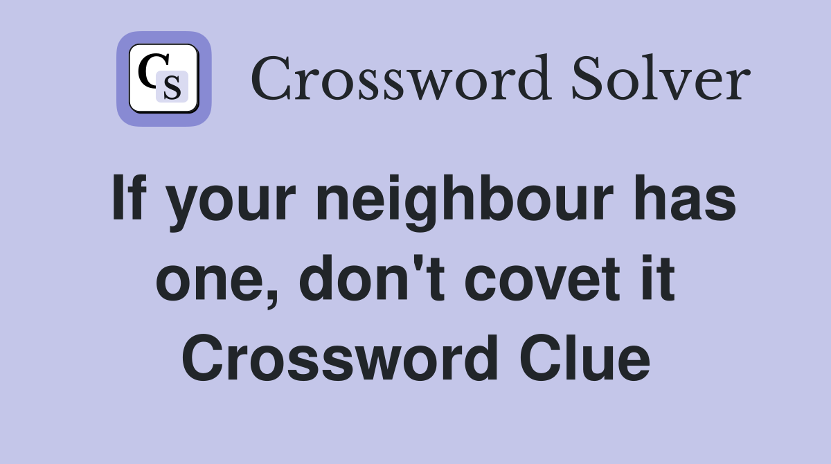 If your neighbour has one, don't covet it Crossword Clue