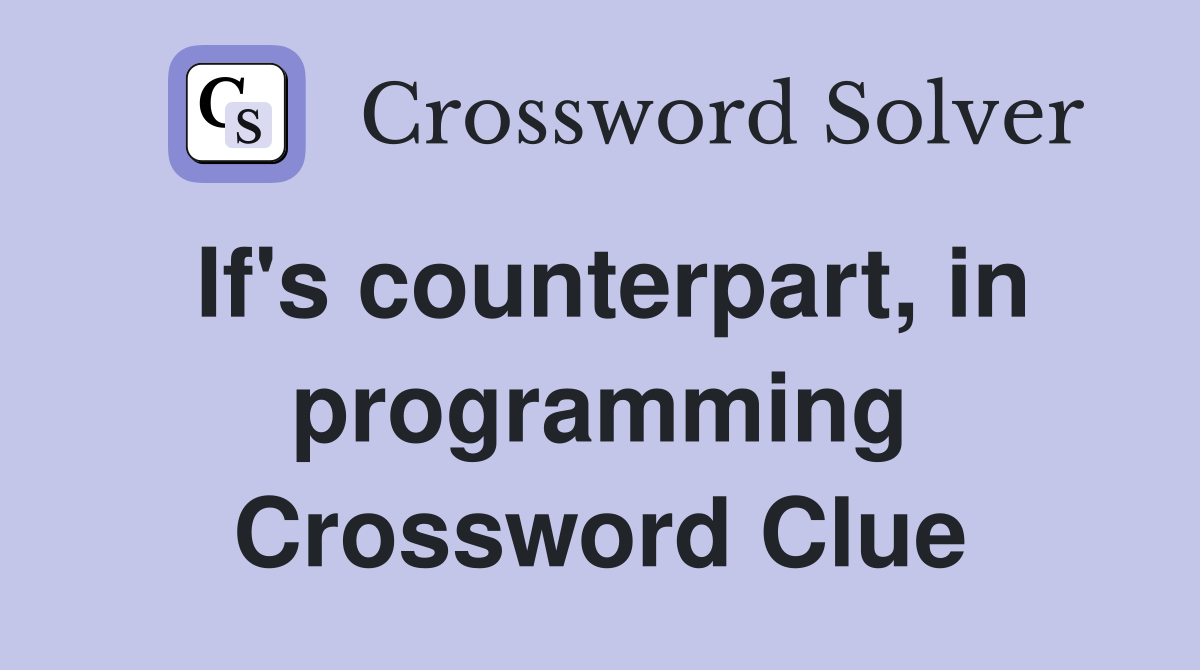 If's counterpart, in programming Crossword Clue