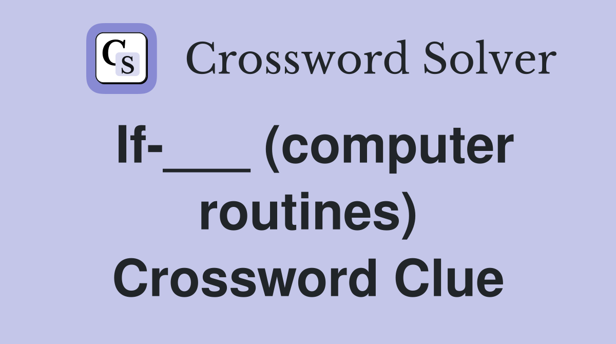 If-___ (computer routines) Crossword Clue