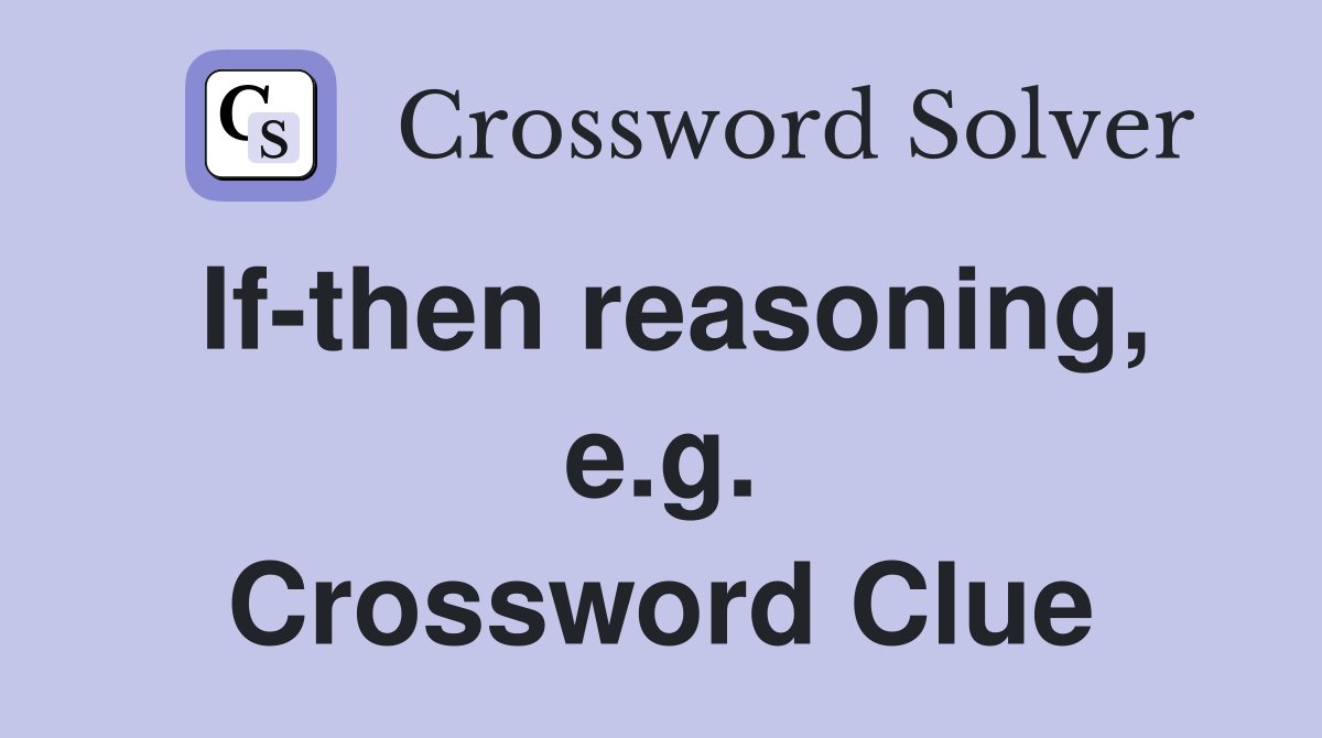 If-then reasoning, e.g. Crossword Clue