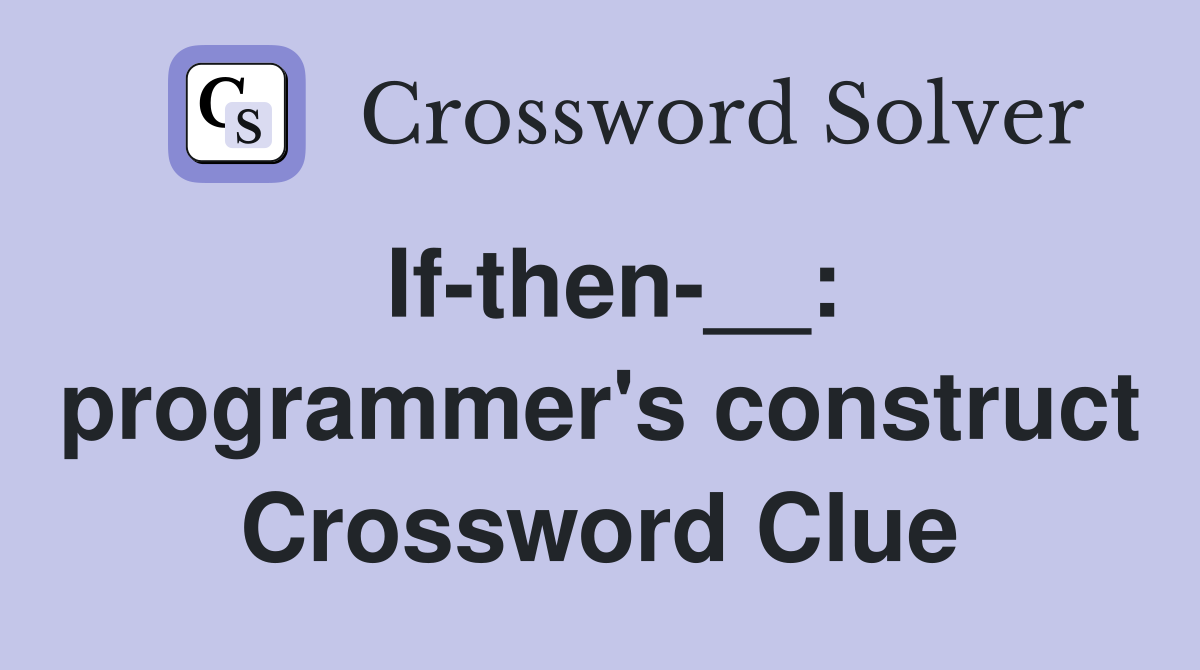 If-then-__: programmer's construct Crossword Clue