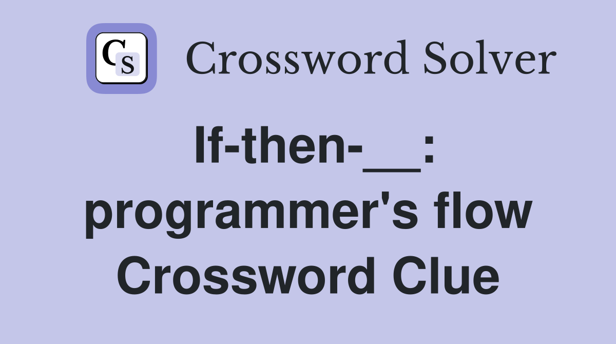 If-then-__: programmer's flow Crossword Clue