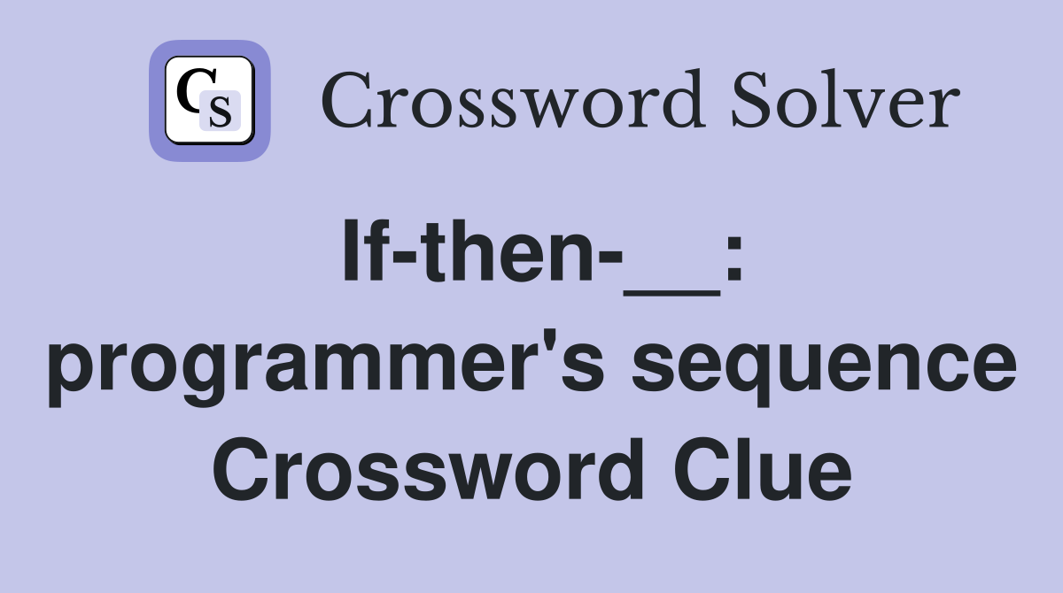 If-then-__: programmer's sequence Crossword Clue