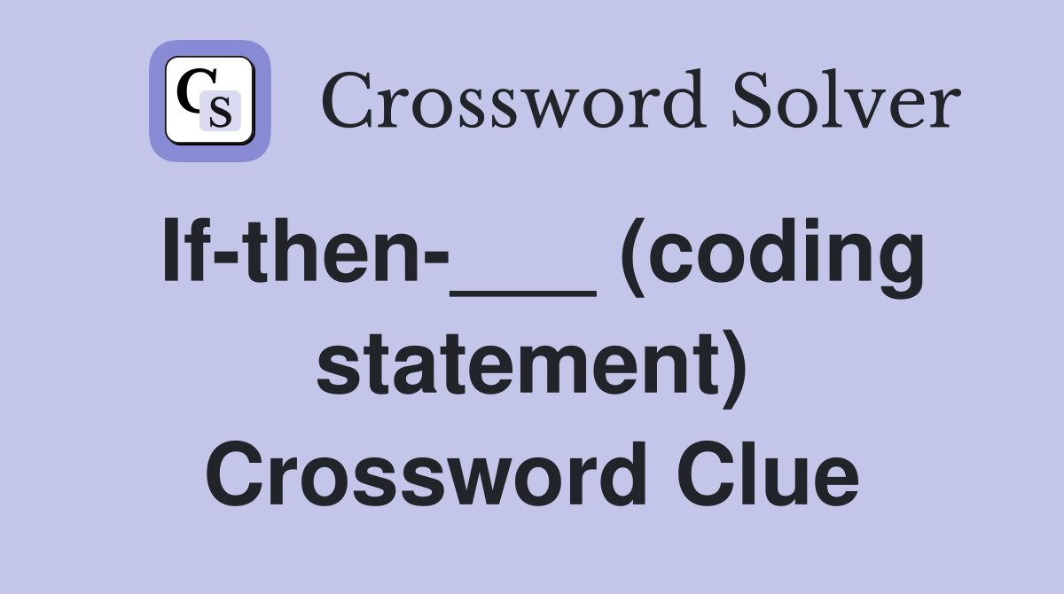 If-then-___ (coding statement) Crossword Clue