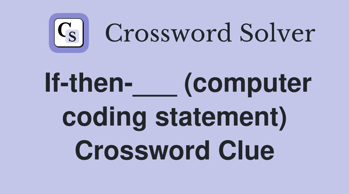 If-then-___ (computer coding statement) Crossword Clue