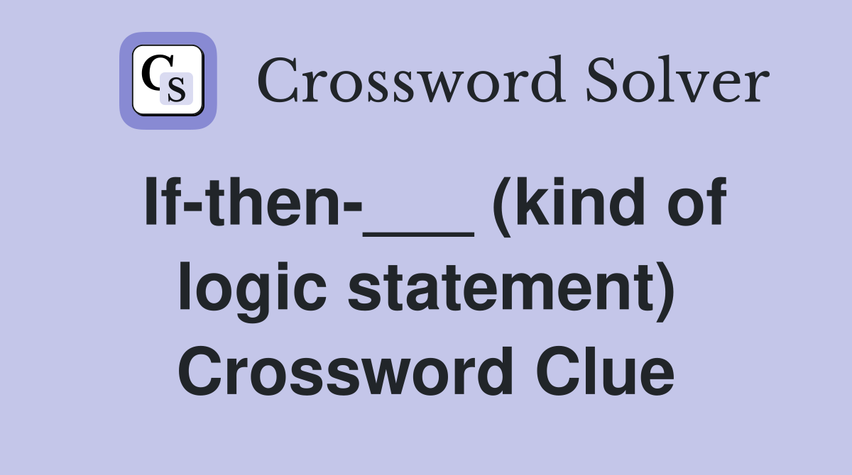 If-then-___ (kind of logic statement) Crossword Clue