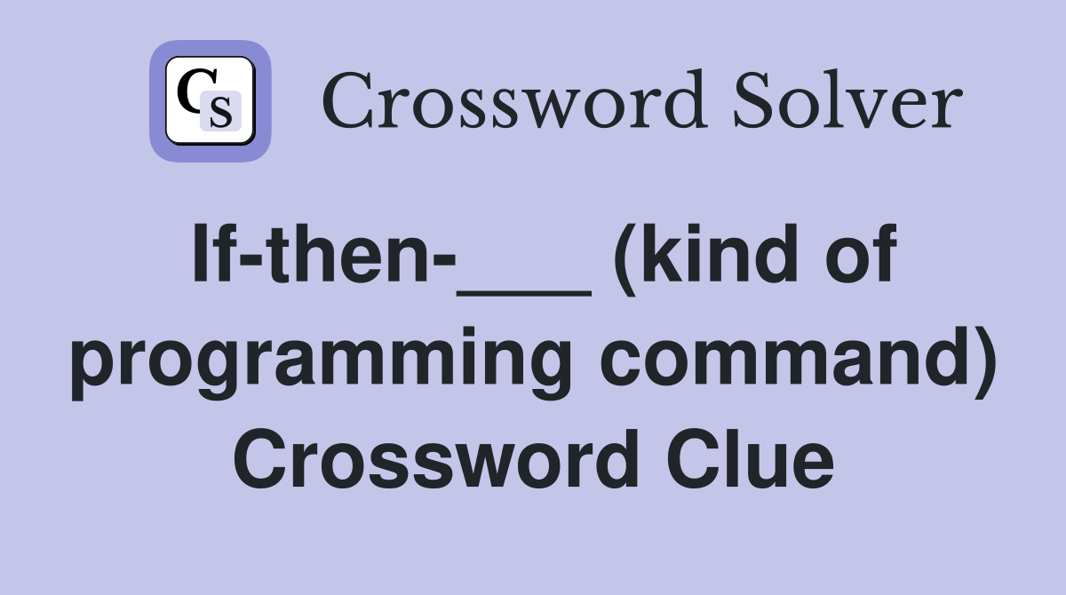 If-then-___ (kind of programming command) Crossword Clue