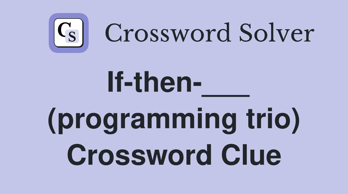 If-then-___ (programming trio) Crossword Clue