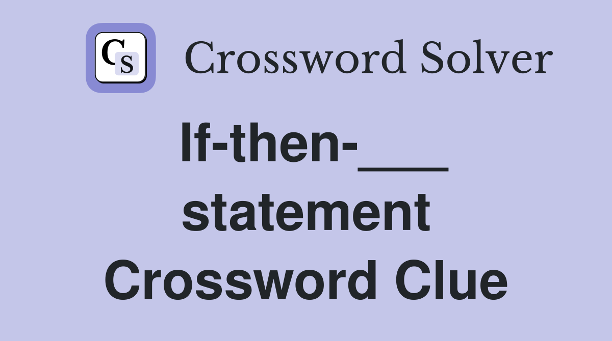 If-then-___ statement Crossword Clue