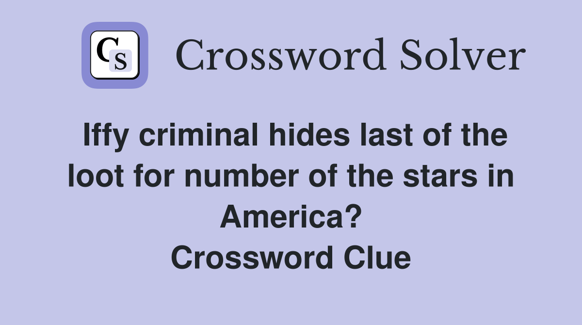 Iffy criminal hides last of the loot for number of the stars in America? Crossword Clue