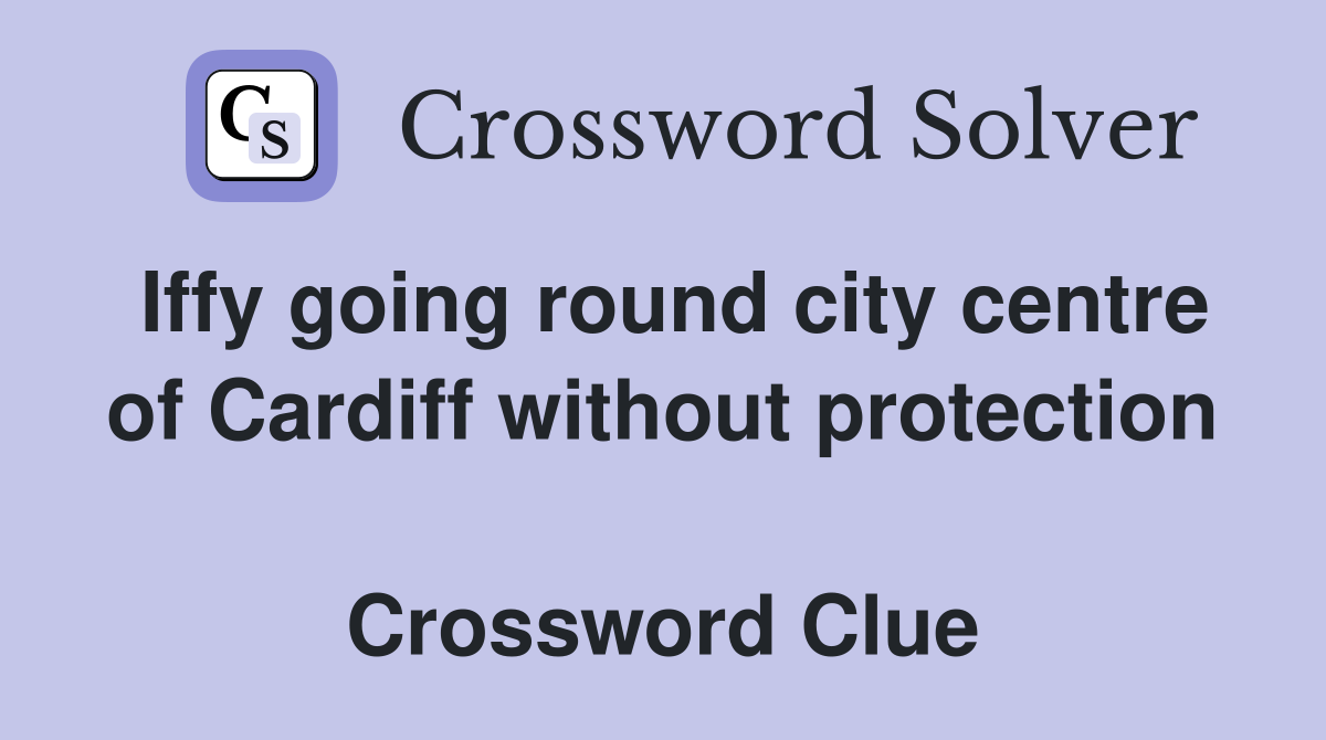 Iffy going round city centre of Cardiff without protection  Crossword Clue