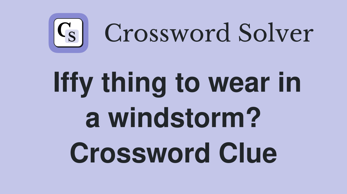 Iffy thing to wear in a windstorm? Crossword Clue