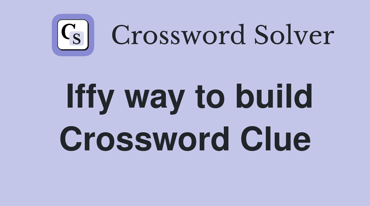 Iffy way to build Crossword Clue