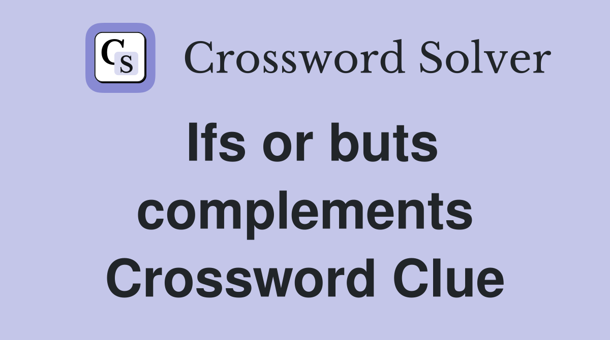 Ifs or buts complements Crossword Clue