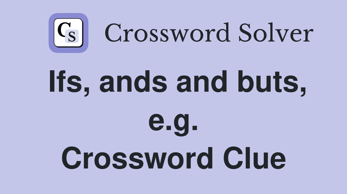 Ifs, ands and buts, e.g. Crossword Clue