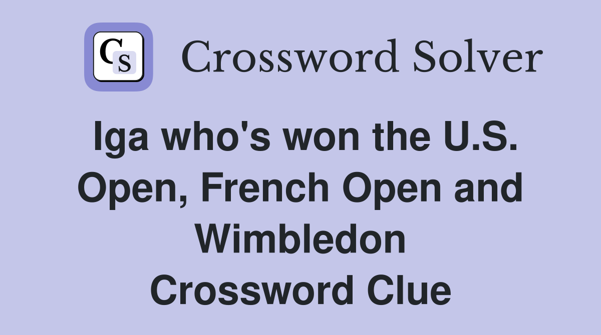 Iga who's won the U.S. Open, French Open and Wimbledon Crossword Clue