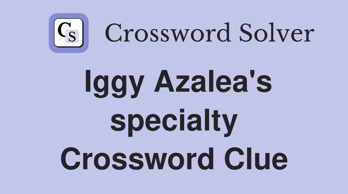 Iggy Azalea's specialty Crossword Clue