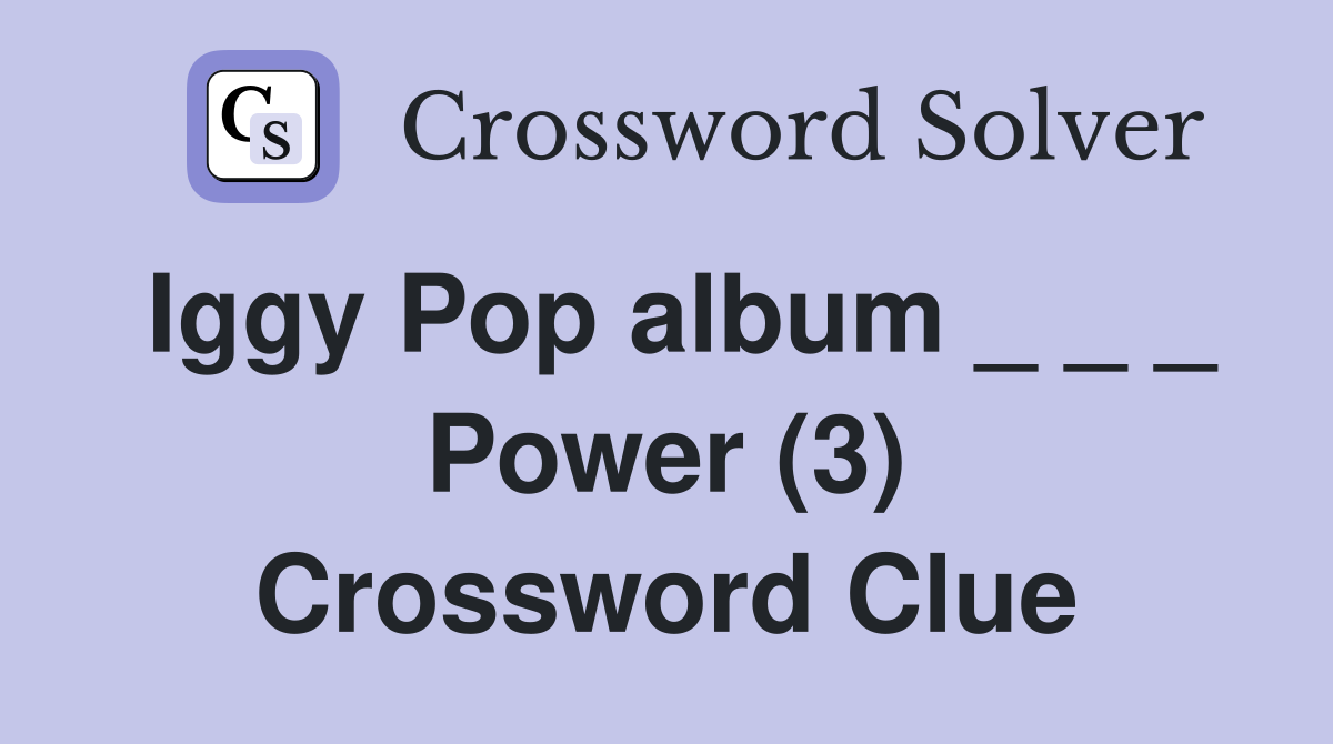 Iggy Pop album _ _ _ Power (3) Crossword Clue