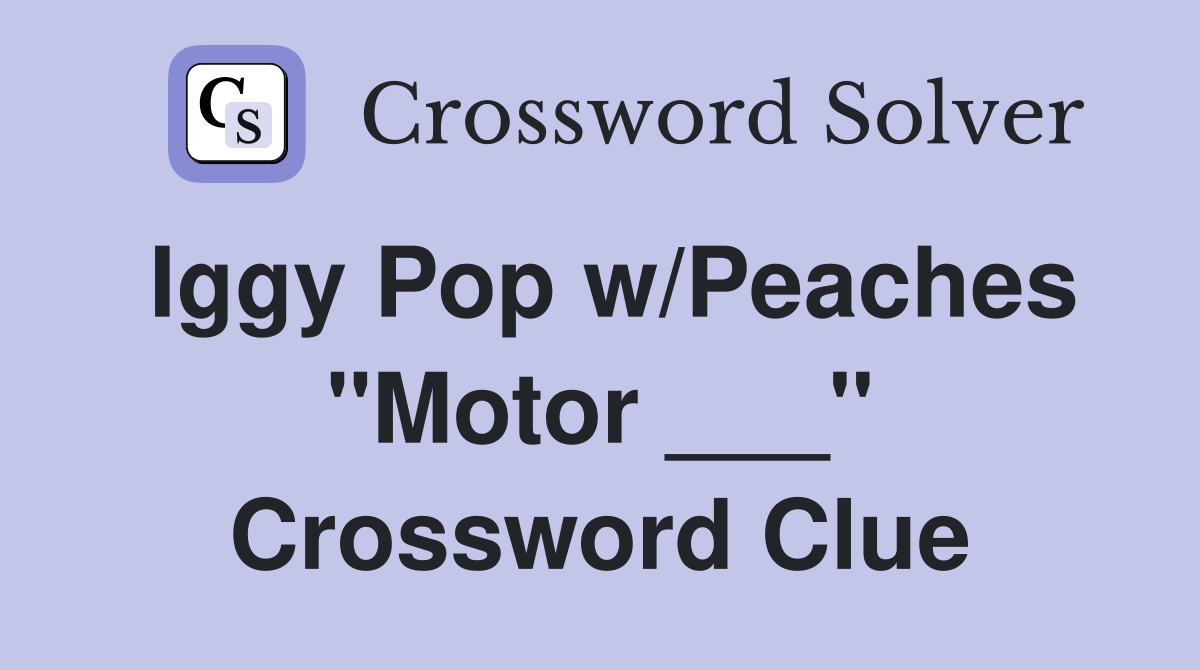 Iggy Pop w/Peaches "Motor ___" Crossword Clue