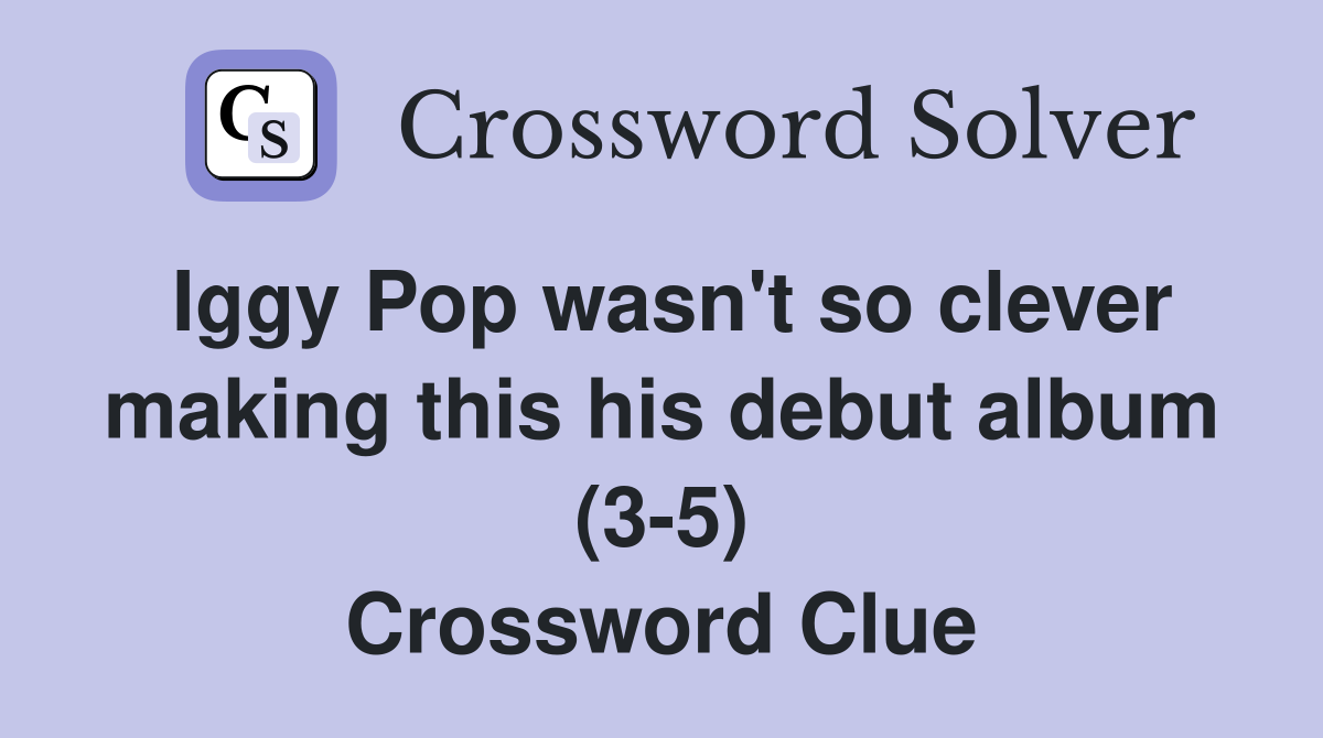 Iggy Pop wasn't so clever making this his debut album (3-5) Crossword Clue