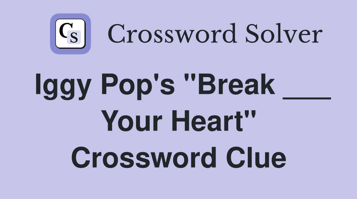 Iggy Pop's "Break ___ Your Heart" Crossword Clue