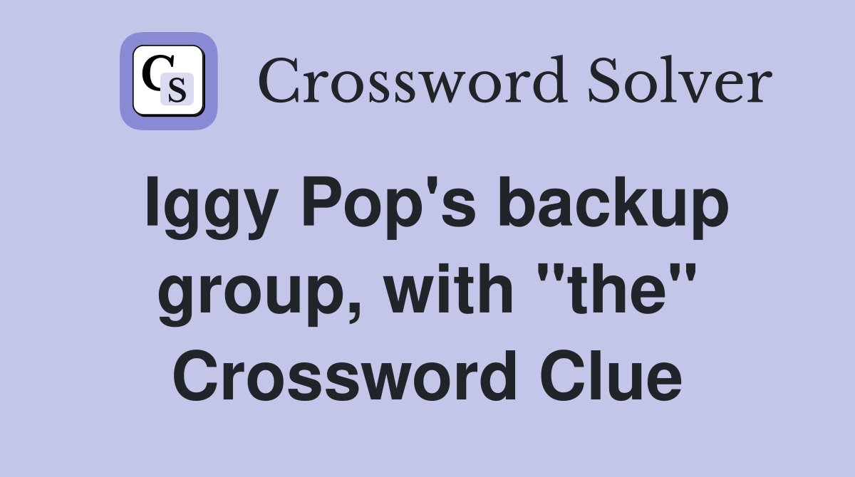 Iggy Pop's backup group, with "the" Crossword Clue