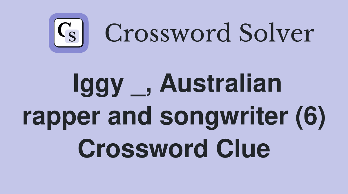 Iggy _, Australian rapper and songwriter (6) Crossword Clue