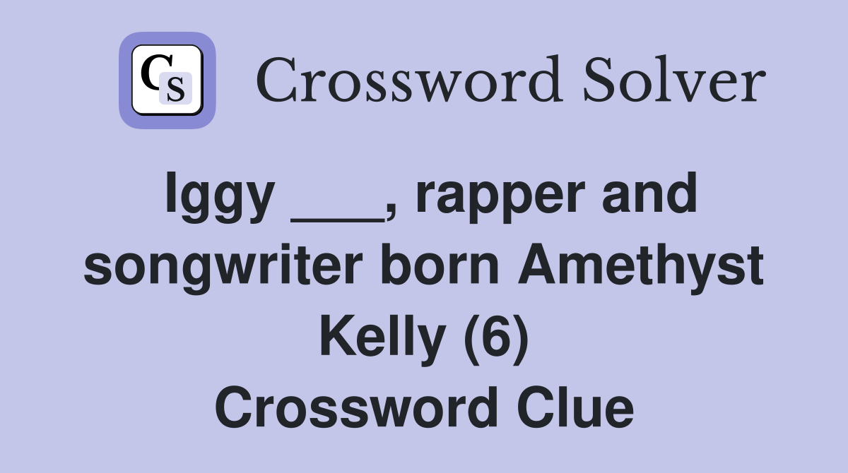 Iggy ___, rapper and songwriter born Amethyst Kelly (6) Crossword Clue