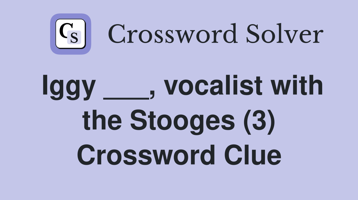 Iggy ___, vocalist with the Stooges (3) Crossword Clue