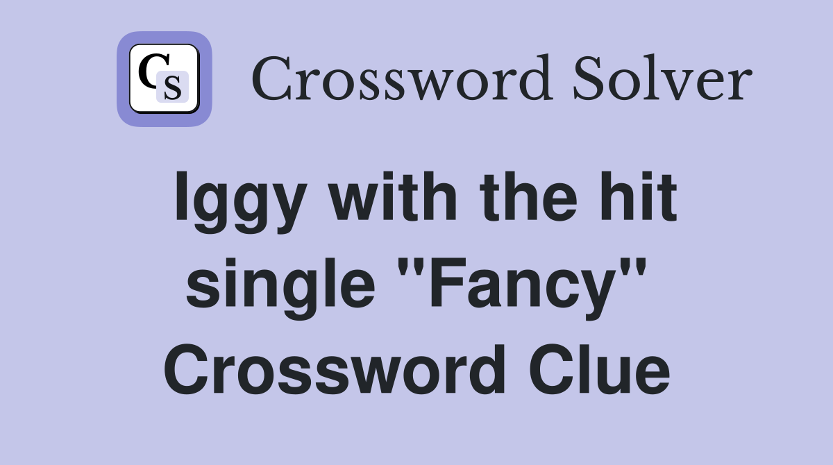 Iggy with the hit single "Fancy" Crossword Clue