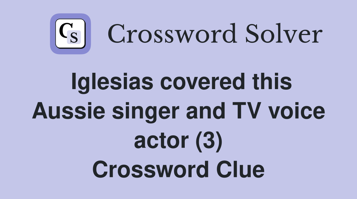 Iglesias covered this Aussie singer and TV voice actor (3) Crossword Clue