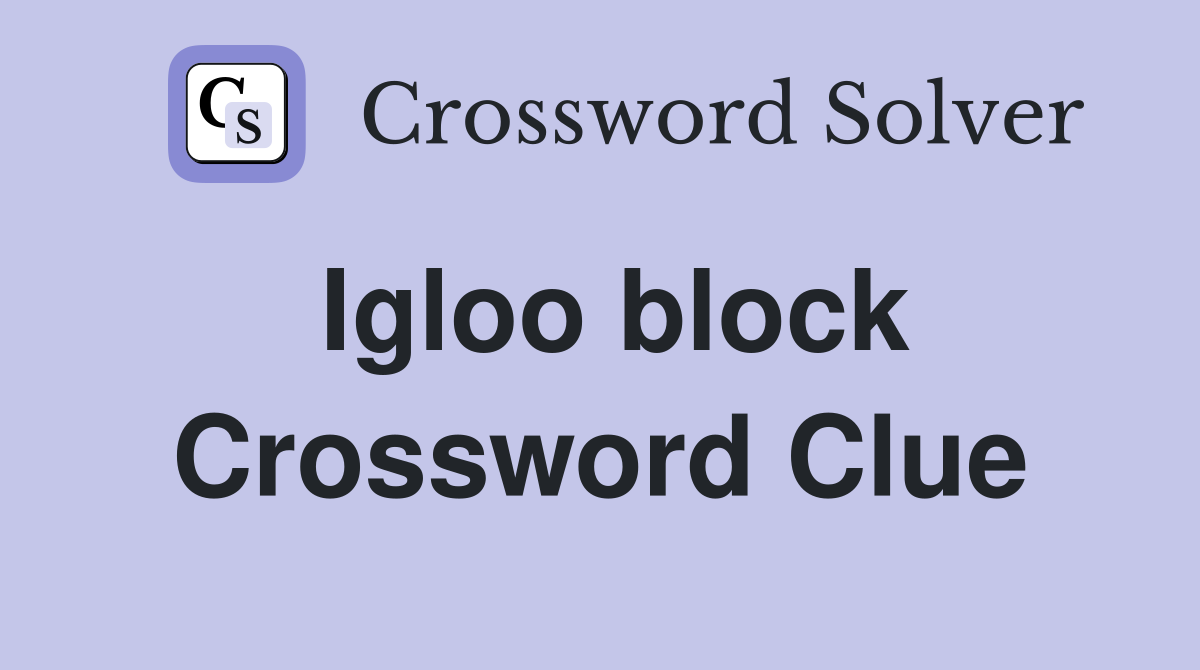 Igloo block Crossword Clue