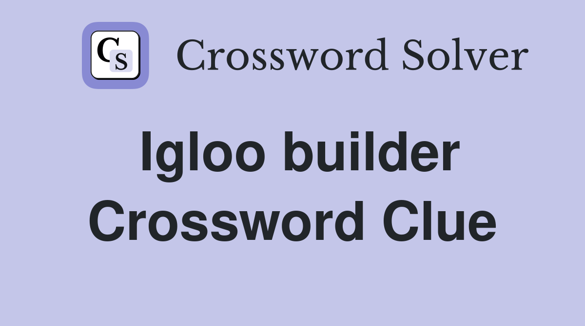 Igloo builder Crossword Clue