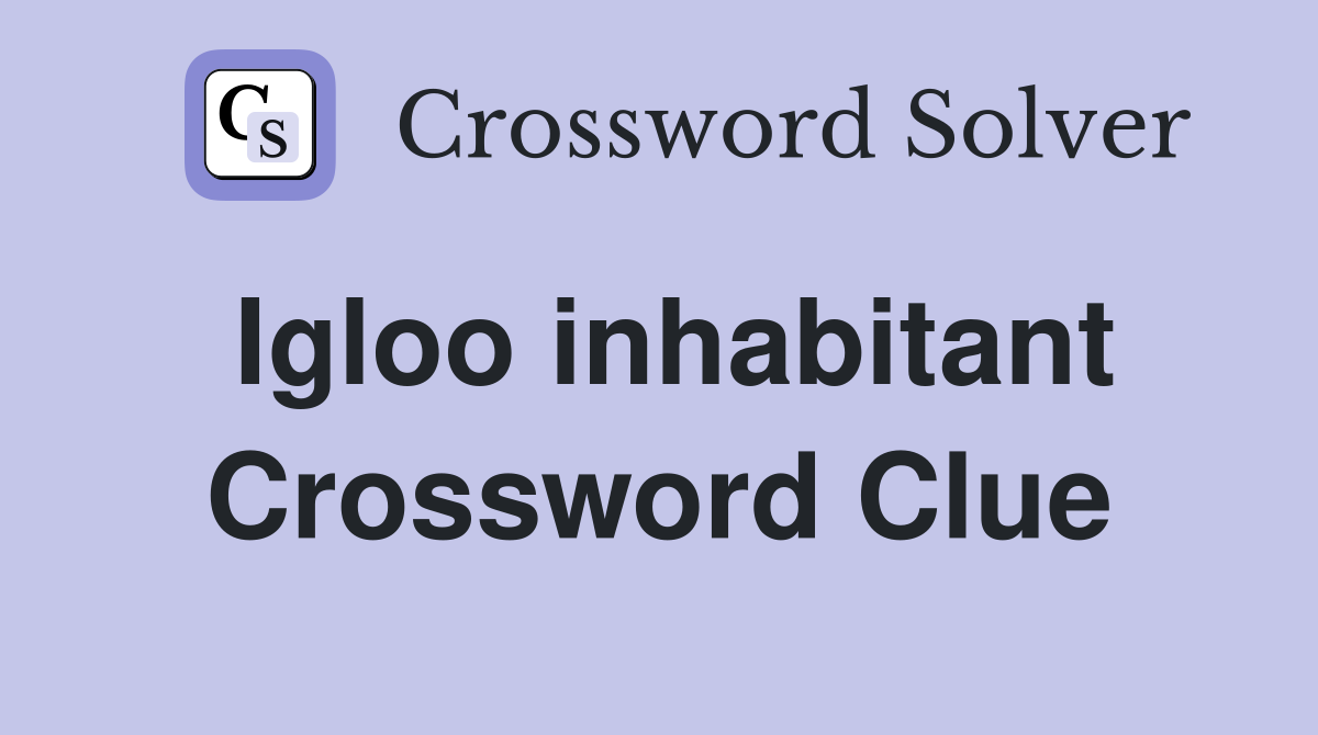 Igloo inhabitant Crossword Clue
