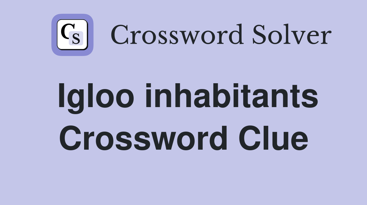 Igloo inhabitants Crossword Clue
