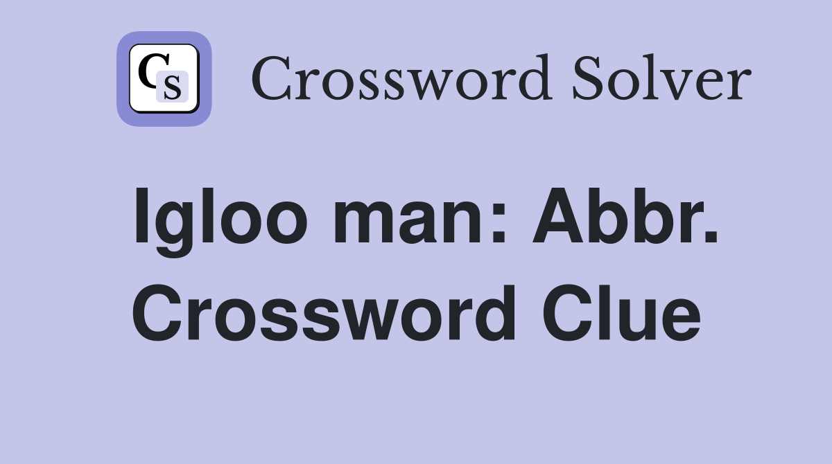 Igloo man: Abbr. Crossword Clue