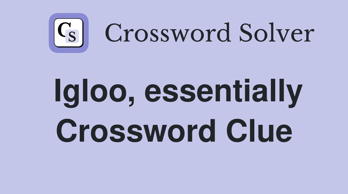 Igloo, essentially Crossword Clue