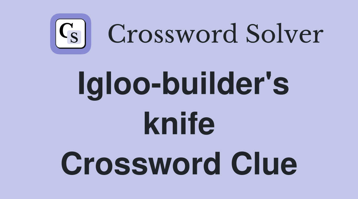 Igloo-builder's knife Crossword Clue
