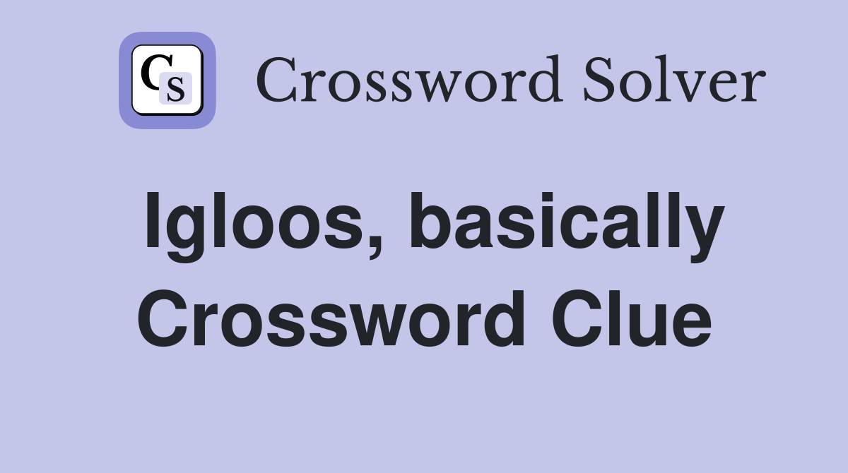 Igloos, basically Crossword Clue