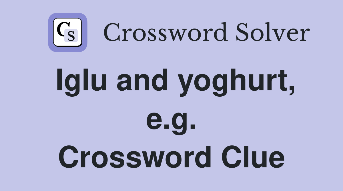 Iglu and yoghurt, e.g. Crossword Clue