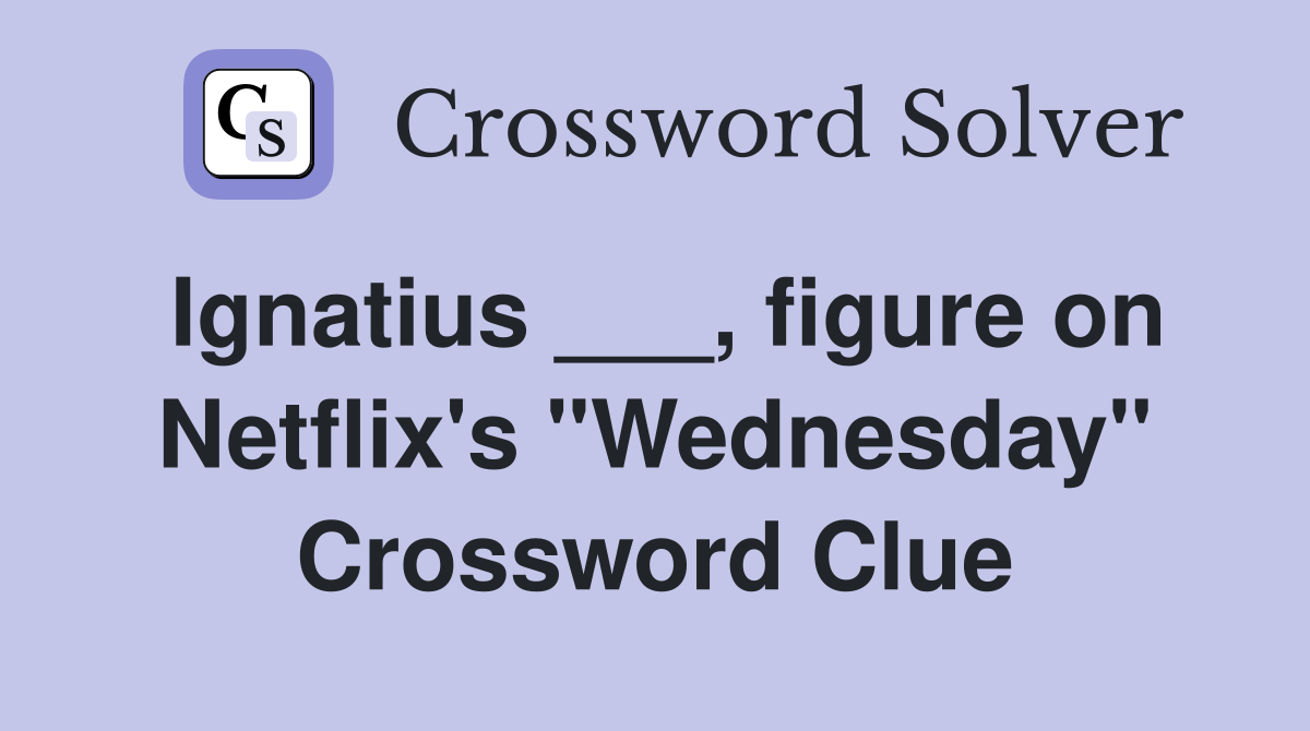 Ignatius figure on Netflix #39 s quot Wednesday quot Crossword Clue Answers