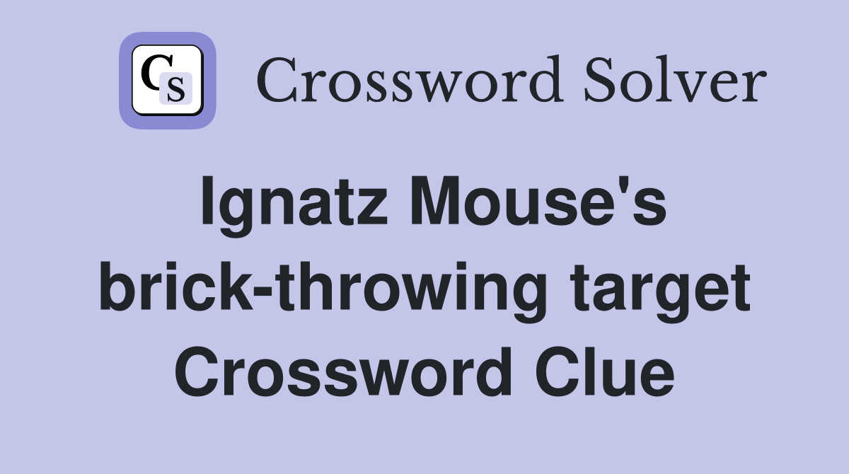 Ignatz Mouse's brick-throwing target Crossword Clue