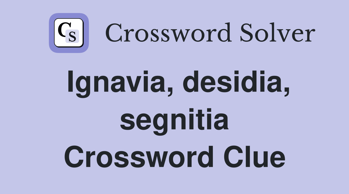 Ignavia, desidia, segnitia Crossword Clue