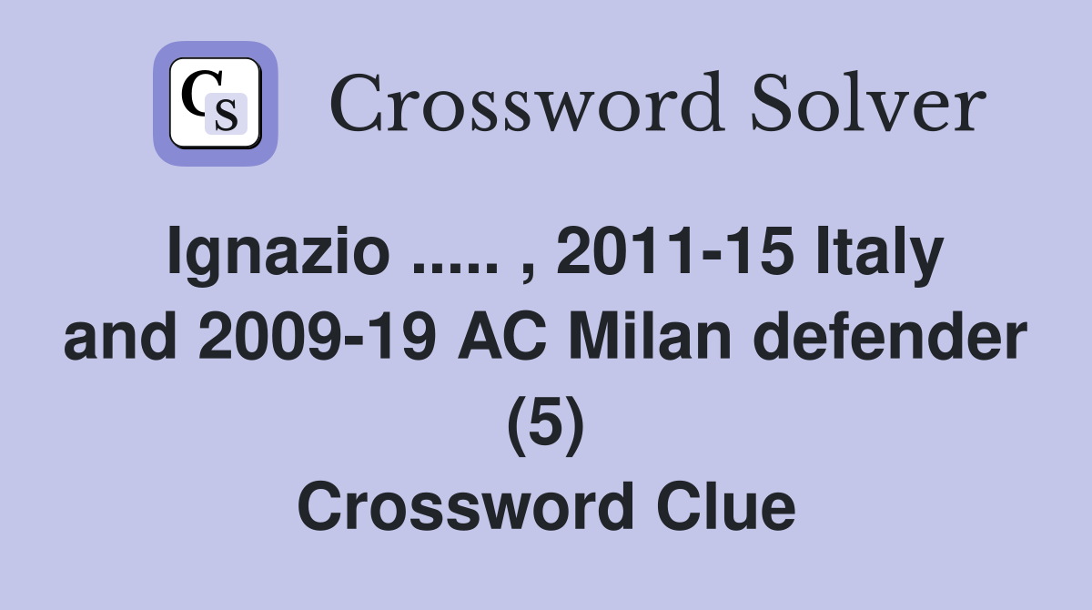 Ignazio ..... , 2011-15 Italy and 2009-19 AC Milan defender (5) Crossword Clue