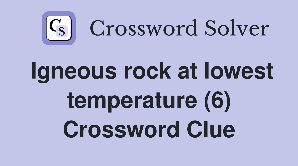 Igneous rock at lowest temperature (6) Crossword Clue