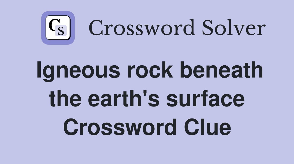 Igneous rock beneath the earth's surface Crossword Clue