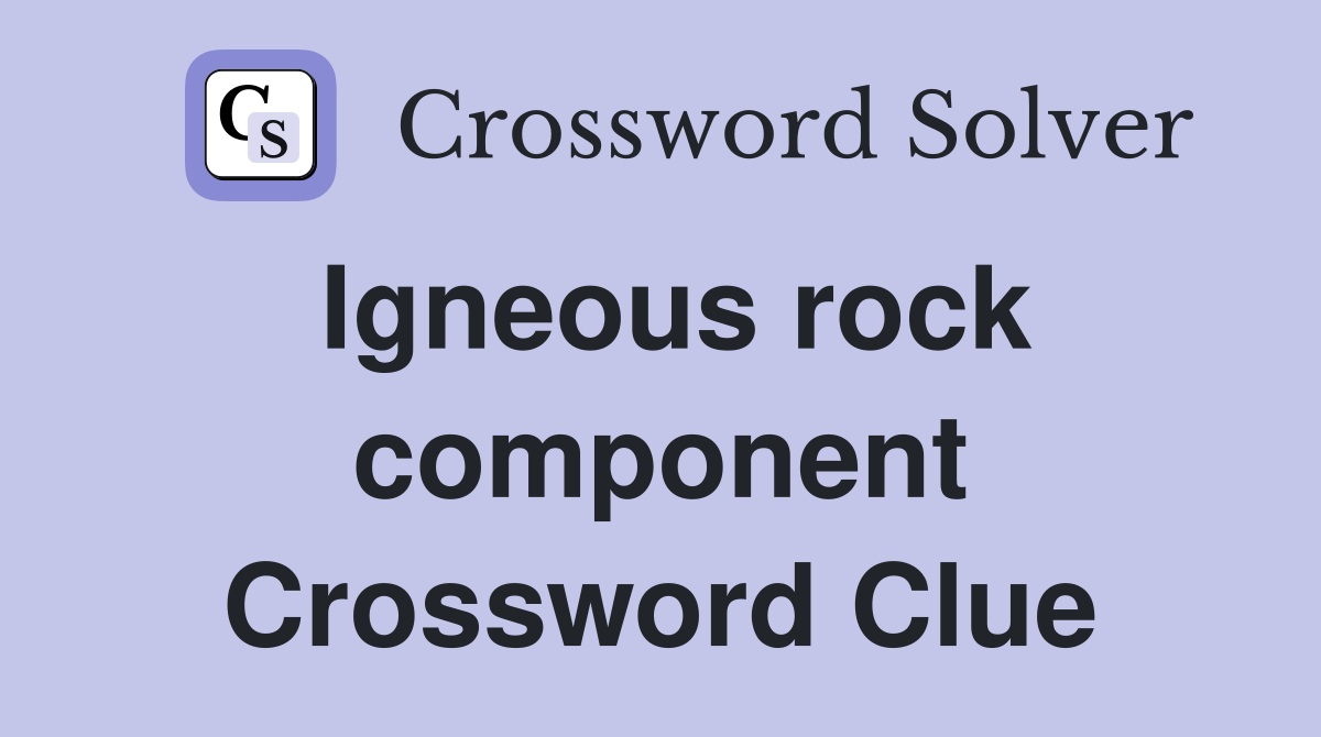 Igneous rock component Crossword Clue