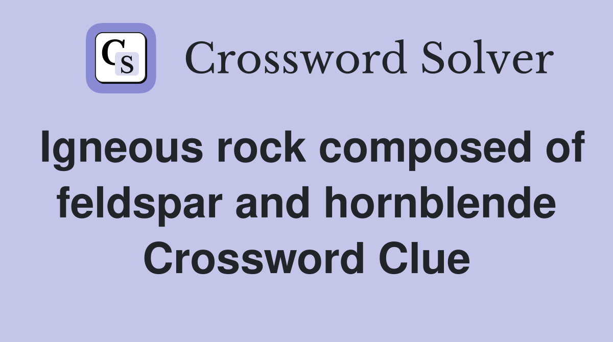 Igneous rock composed of feldspar and hornblende Crossword Clue